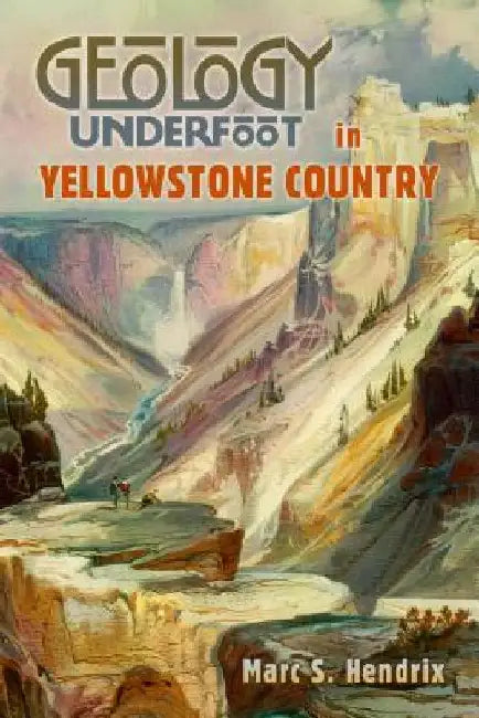 Geology Underfoot in Yellowstone Country by Marc S. Hendrix