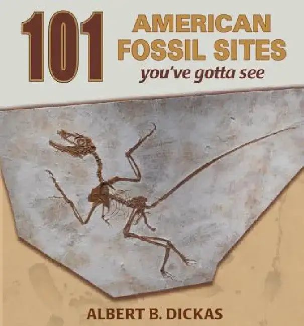 101 American Fossil Sites You've Gotta See by Albert B. Dickas