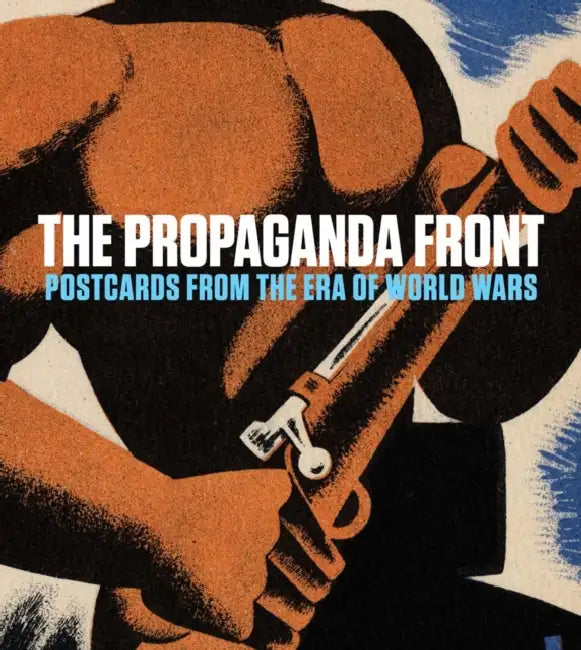 The Propaganda Front: Postcards from the Era of World Wars by Anna Jozefacka, Lynda Klich, Juliana Kreinik
