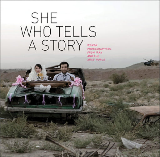 She Who Tells a Story: Women Photographers from Iran and the Arab World by Kristen Gresh