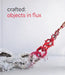 Crafted: Objects in Flux by Emily Zilber
