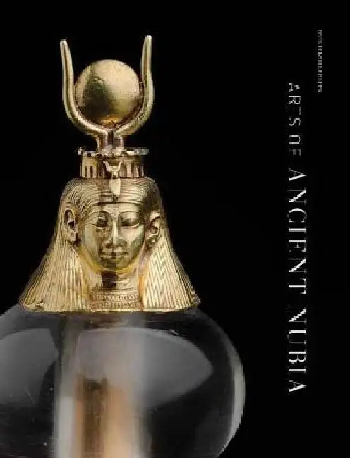 Arts of Ancient Nubia: MFA Highlights by Denise Doxey