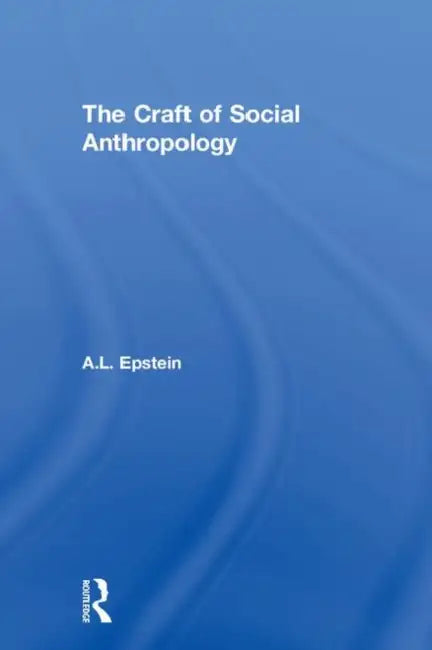 The Craft of Social Anthropology by A. L. Epstein