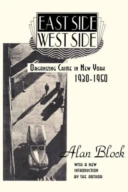East Side-West Side: Organizing Crime in New York, 1930-50 by Alan Block