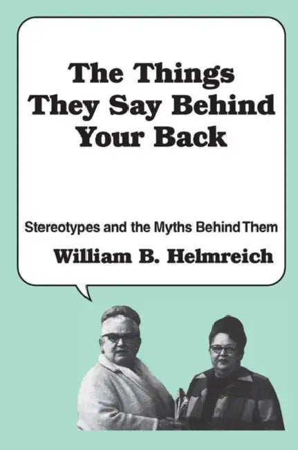 The Things They Say Behind Your Back: Stereotypes and the Myths Behind Them by William Helmreich