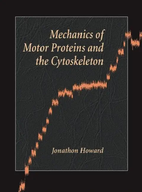 Mechanics of Motor Proteins and the Cytoskeleton by Jonathon Howard