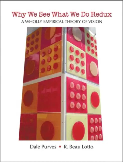 Why We See What We Do Redux: A Wholly Empirical Theory of Vision by Dale Purves, Beau R. Lotto