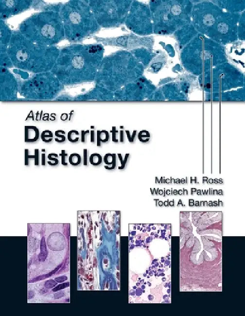 Atlas of Descriptive Histology by Michael H. Ross, Wojciech Pawlina, Todd A. Barnash