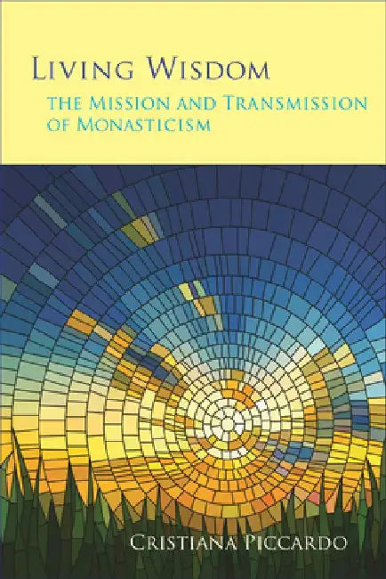 Living Wisdom: The Mission and Transmission of Monasticism Volume 33 by Cristiana Piccardo
