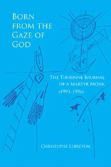 Born from the Gaze of God: The Tibhirine Journal of a Martyr Monk (1993-1996) Volume 37 by Christophe Lebreton