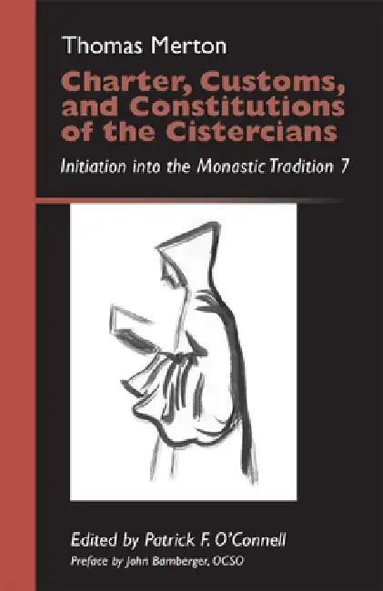 Charter, Customs, and Constitutions of the Cistercians: Initiation Into the Monastic Tradition 7 Volume 41 by Thomas Merton