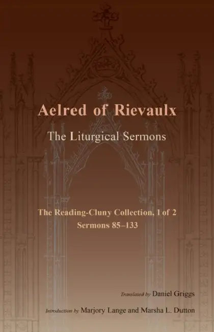 The Liturgical Sermons: The Reading-Cluny Collection, 1 of 2; Sermons 85-133 Volume 81 by Aelred of Rievaulx, Daniel Griggs, Marjory Lange