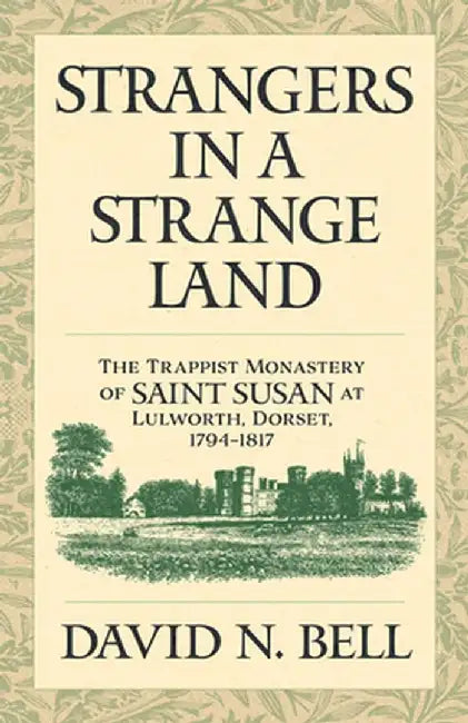 Strangers in a Strange Land: The Trappist Monastery of Saint Susan at Lulworth, Dorset, 1794-1817 by David N. Bell