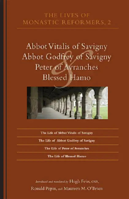 The Lives of Monastic Reformers 2: Abbot Vitalis of Savigny, Abbot Godfrey of Savigny, Peter of Avranches, and Blessed Hamo Volume 230 by Hugh B. Feiss