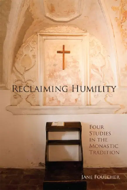 Reclaiming Humility: Four Studies in the Monastic Tradition Volume 255 by Jane Foulcher