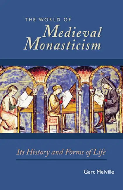 The World of Medieval Monasticism: Its History and Forms of Life Volume 263 by Gert Melville