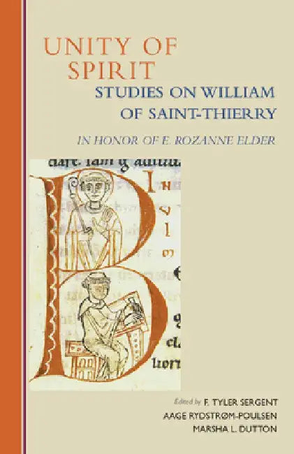 Unity of Spirit: Studies on William of Saint-Thierry in Honor of E. Rozanne Elder Volume 268 by F. Tyler Sergent