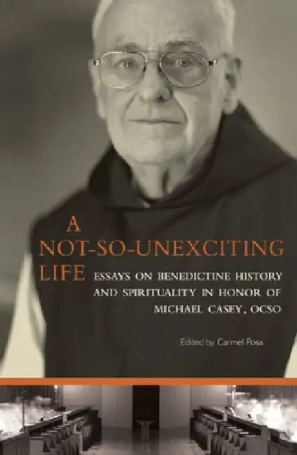 A Not-So-Unexciting Life: Essays on Benedictine History and Spirituality in Honor of Michael Casey, Ocso Volume 269 by Carmel Posa