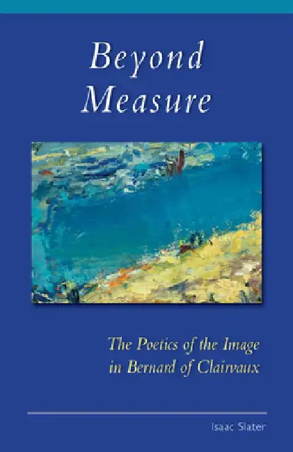 Beyond Measure: The Poetics of the Image in Bernard of Clairvaux Volume 279 by Isaac Slater