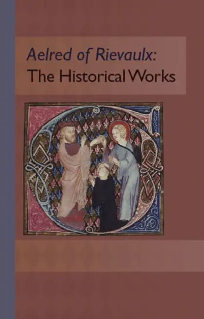The Historical Works: Volume 56 by Aelred of Rievaulx, Marsha L. Dutton, Jane Patricia Freeland
