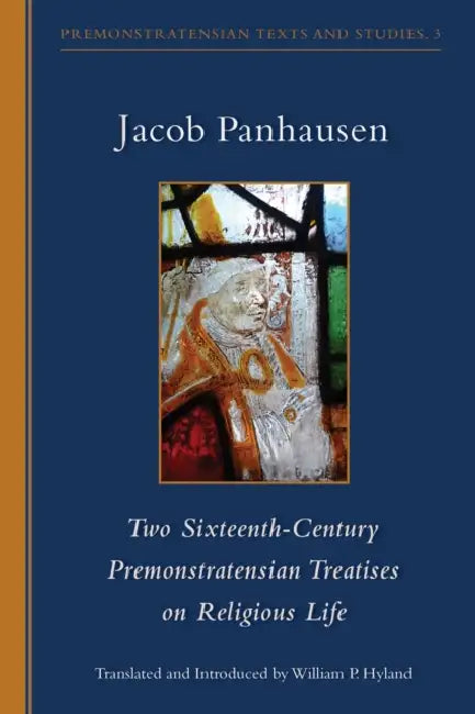 Two Sixteenth-Century Premonstratensian Treatises on Religious Life: Volume 290 by Jacob Panhausen, William P. Hyland