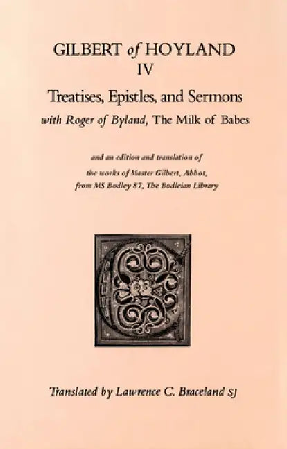 Treatises, Epistles, and Sermons: With Roger of Byland, the Milk of Babe Volume 34 by Gilbert of Hoyland