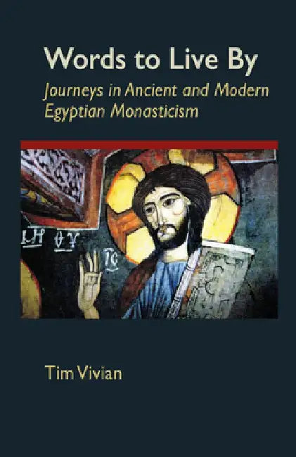 Words to Live by: Journeys in Ancient and Modern Egyptian Monasticism Volume 207 by Tim Vivian