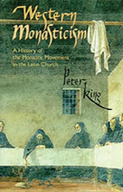 Western Monasticism: A History of the Monastic Movement in the Latin Church Volume 185 by Peter King