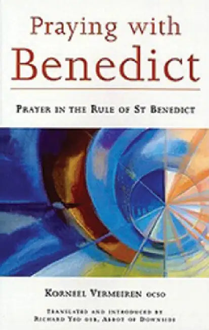Praying with Benedict: Prayer in the Rule of St. Benedict Volume 190 by Korneel Vermeiren
