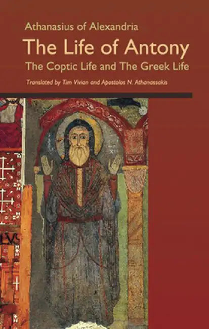 The Life of Antony the Coptic Life and the Greek Life by Athanasius of Alexandria