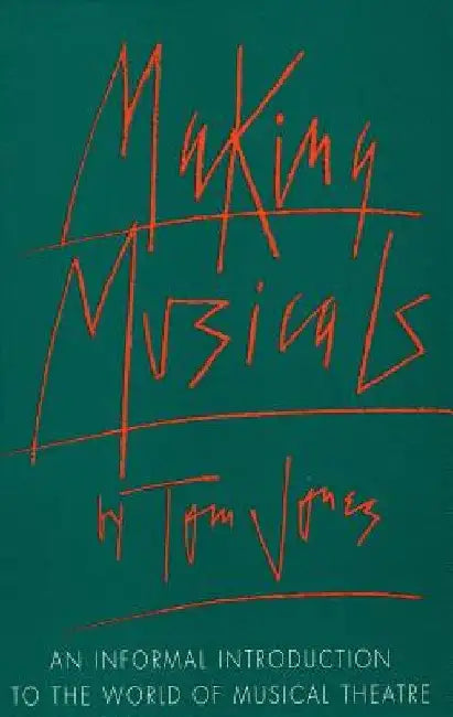 Making Musicals: An Informal Introduction to the World of Musical Theater by Tom Jones