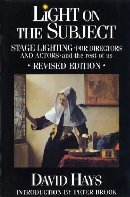 Light on the Subject: Stage Lighting for Directors & Actors: And the Rest of Us by David Hays