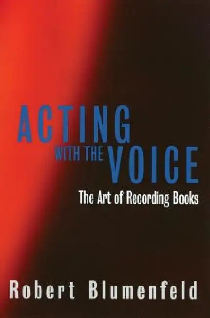 Acting with the Voice: The Art of Recording Books by Robert Blumenfeld