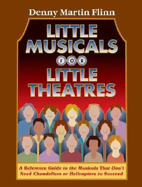 Little Musicals for Little Theatres: A Reference Guide for Musicals That Don't Need Chandeliers or Helicopters to Succeed by Denny Martin Flinn