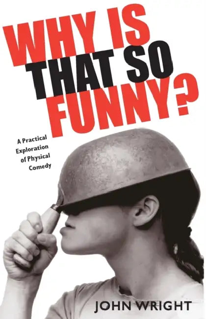 Why Is That So Funny?: A Practical Exploration of Physical Comedy by John Wright
