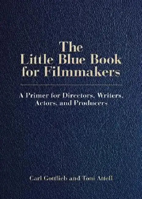 The Little Blue Book for Filmmakers: A Primer for Directors, Writers, Actors and Producers by Carl Gottlieb