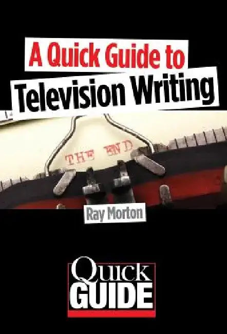 A Quick Guide to Television Writing by Ray Morton