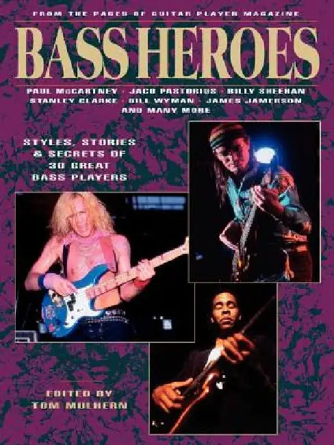 Bass Heroes: Styles, Stories and Secrets of 30 Great Bass Players: From the Pages of Guitar Player Magazine by Tom Mulhern
