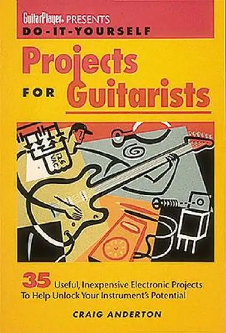 Guitar Player Presents Do-It-Yourself Projects for Guitarists by Craig Anderton