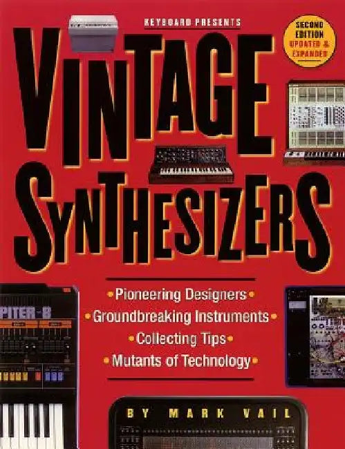 Vintage Synthesizers: Groundbreaking Instruments and Pioneering Designers of Electronic Music Synthesizers by Mark Vail