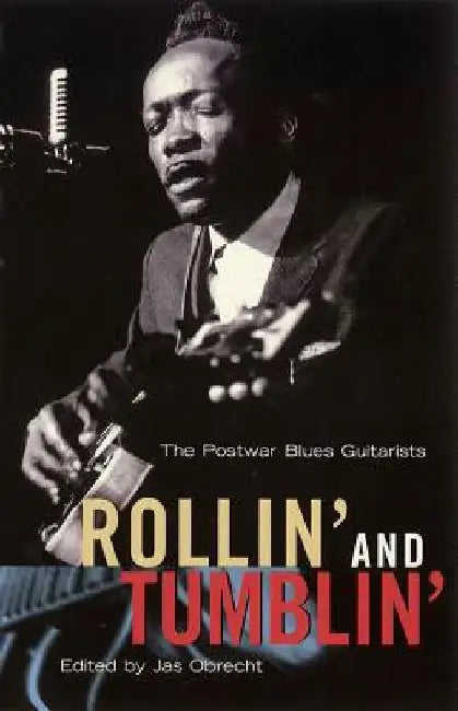 Rollin' and Tumblin': The Postwar Blues Guitarists by Jas Obrecht