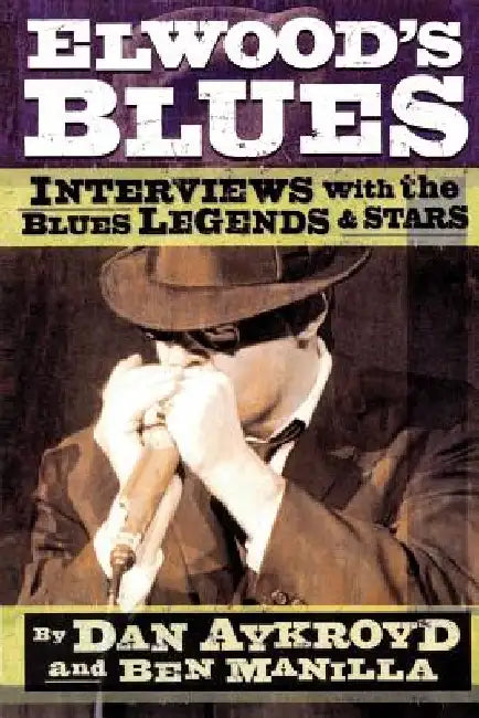 Elwood's Blues: Interviews with the Blues Legends & Stars by Dan Aykroyd