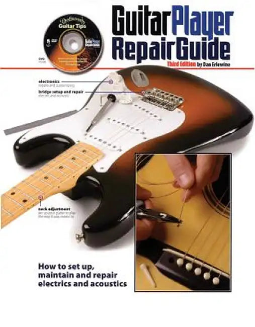 Guitar Player Repair Guide: How to Set Up, Maintain and Repair Electrics and Acoustics by Dan Erlewine