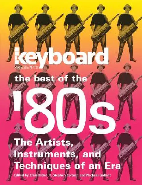 Keyboard Presents the Best of the '80s: The Artists, Instruments and Techniques of an Era by Ernie Rideout, Stephen Fortner, Michael Gallant
