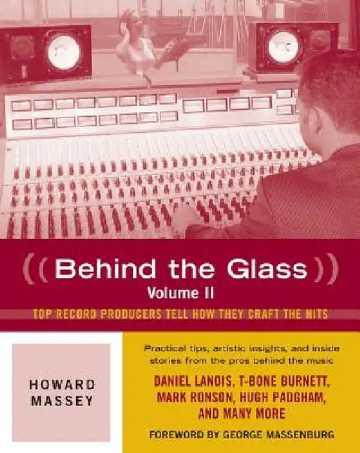 Behind the Glass: Top Record Producers Tell How They Craft the Hits by Howard Massey