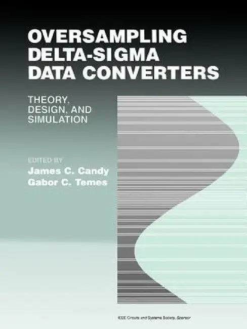 Oversampling Delta-SIGMA Data Converters: Theory, Design, and Simulation by James C. Candy