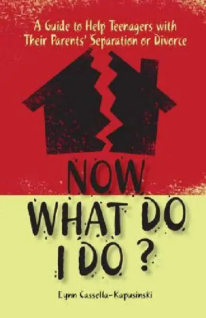 Now What Do I Do?: A Guide to Help Teenagers with Their Parents' Separation or Divorce by Lynn Cassella-Kapusinski