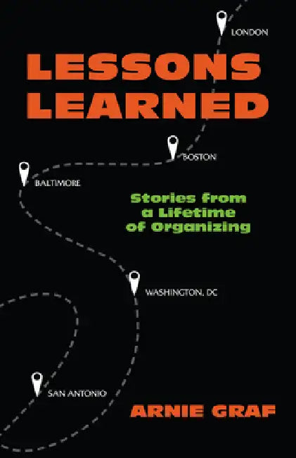 Lessons Learned: Stories from a Lifetime of Organizing by Arnie Graf