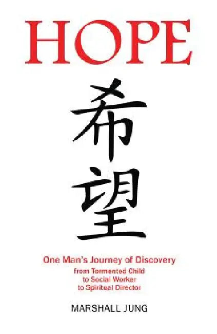 Hope: One Man's Journey of Discovery from Tormented Child to Social Worker to Spiritual Director by Marshall Jung