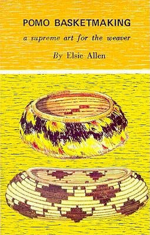 Pomo Basketmaking A Supreme Art for the Weaver by Elsie Allen